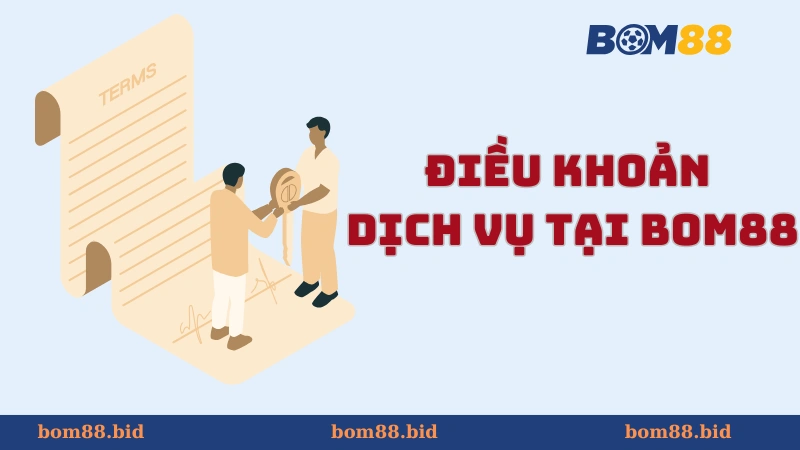 Điều Khoản Dịch Vụ Tại BOM88 Là Gì?