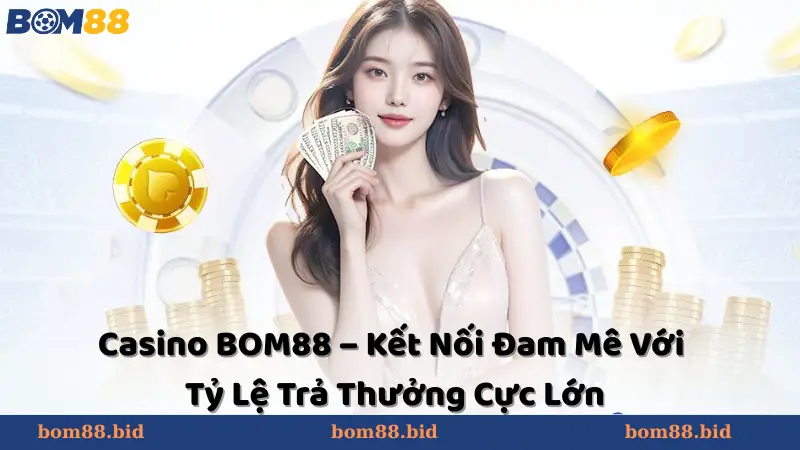 Giới thiệu tổng quan về Casino BOM88